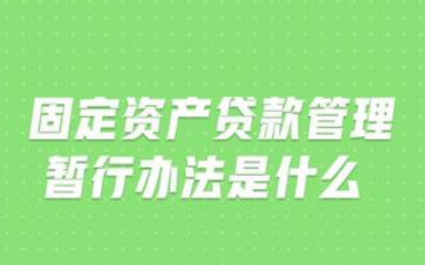 [固定资产贷款管理暂行办法]银监会固定资产贷款管理新规解读